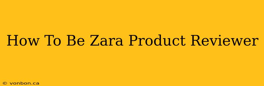 How To Be Zara Product Reviewer