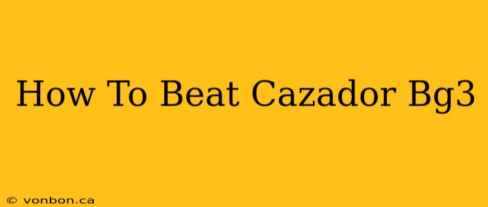 How To Beat Cazador Bg3