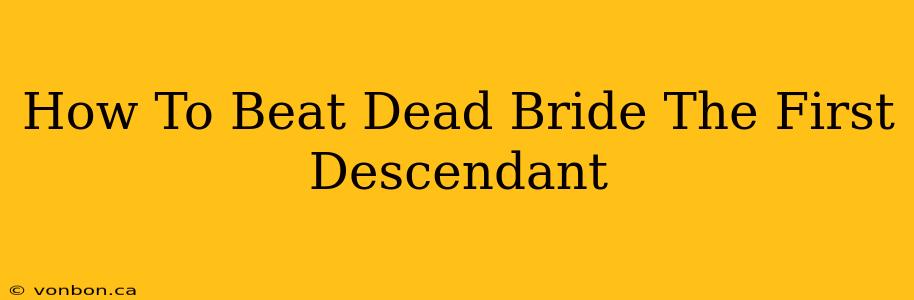 How To Beat Dead Bride The First Descendant