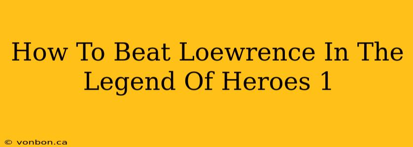 How To Beat Loewrence In The Legend Of Heroes 1