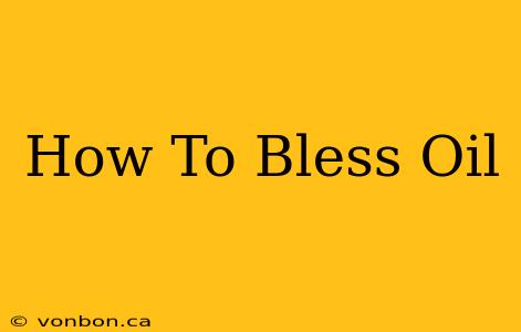 How To Bless Oil