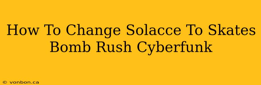 How To Change Solacce To Skates Bomb Rush Cyberfunk