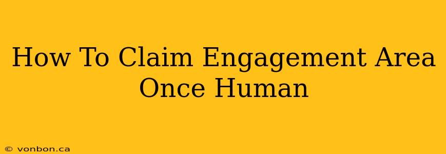 How To Claim Engagement Area Once Human