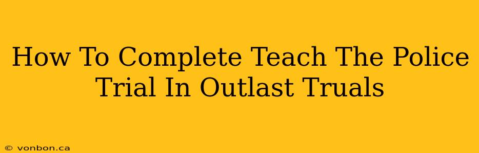 How To Complete Teach The Police Trial In Outlast Truals