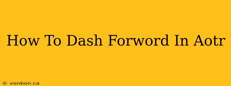 How To Dash Forword In Aotr