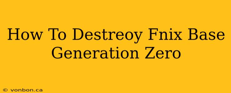 How To Destreoy Fnix Base Generation Zero