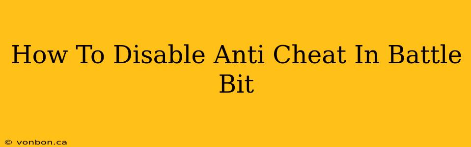 How To Disable Anti Cheat In Battle Bit