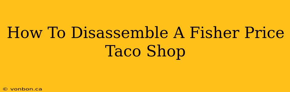 How To Disassemble A Fisher Price Taco Shop