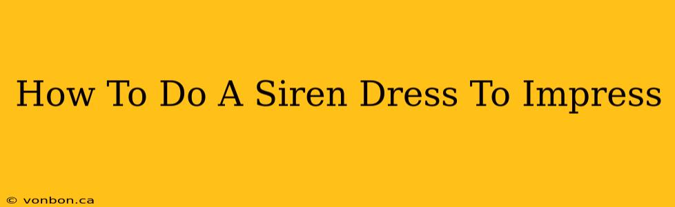 How To Do A Siren Dress To Impress