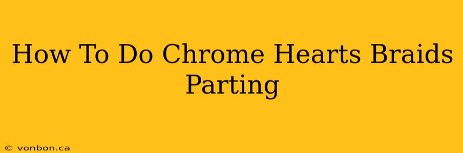 How To Do Chrome Hearts Braids Parting