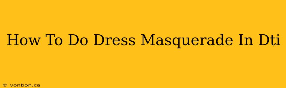 How To Do Dress Masquerade In Dti