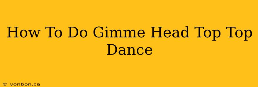 How To Do Gimme Head Top Top Dance