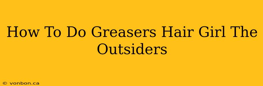 How To Do Greasers Hair Girl The Outsiders