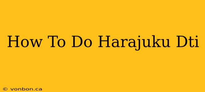 How To Do Harajuku Dti