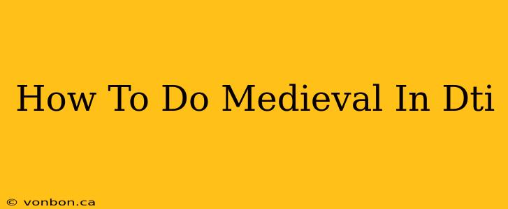 How To Do Medieval In Dti