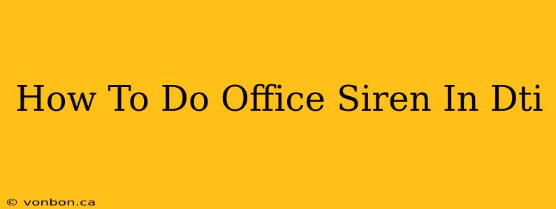 How To Do Office Siren In Dti