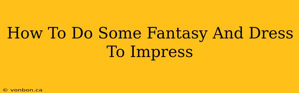 How To Do Some Fantasy And Dress To Impress