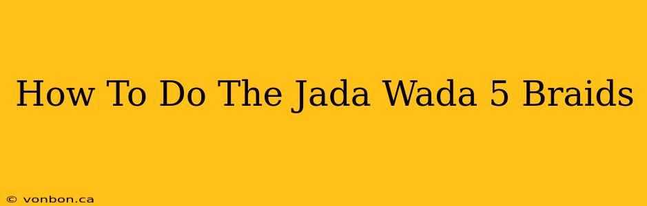 How To Do The Jada Wada 5 Braids