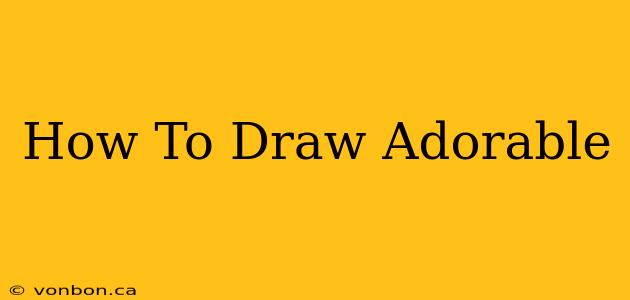 How To Draw Adorable