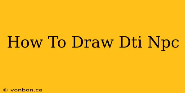 How To Draw Dti Npc