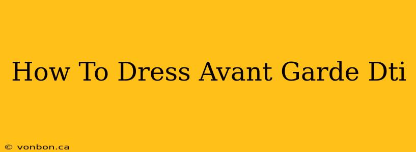 How To Dress Avant Garde Dti