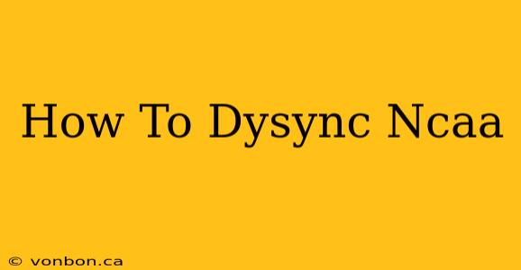 How To Dysync Ncaa