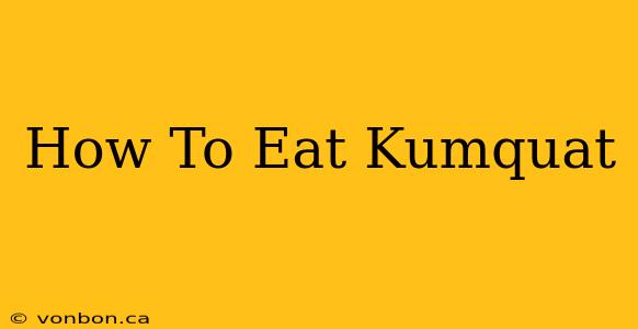 How To Eat Kumquat