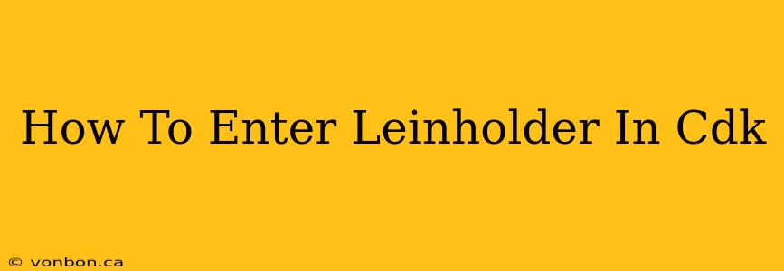 How To Enter Leinholder In Cdk