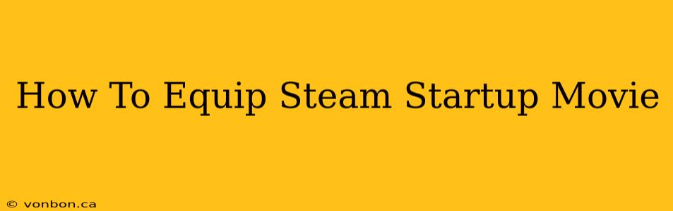 How To Equip Steam Startup Movie