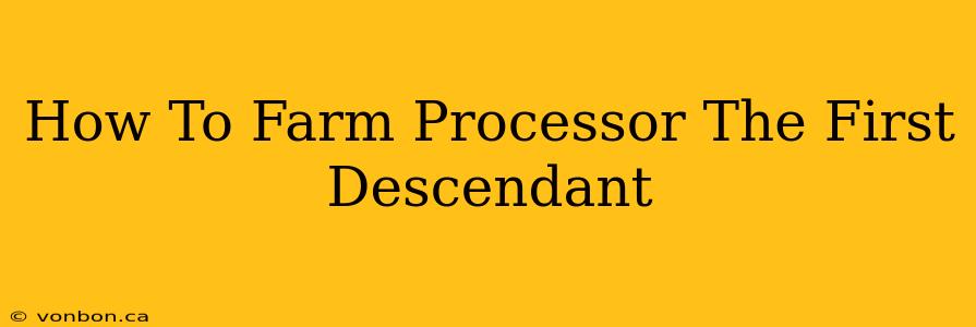 How To Farm Processor The First Descendant