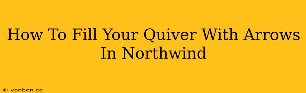 How To Fill Your Quiver With Arrows In Northwind