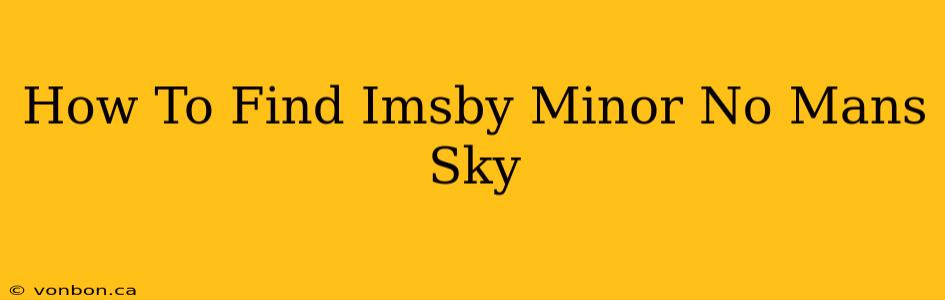 How To Find Imsby Minor No Mans Sky