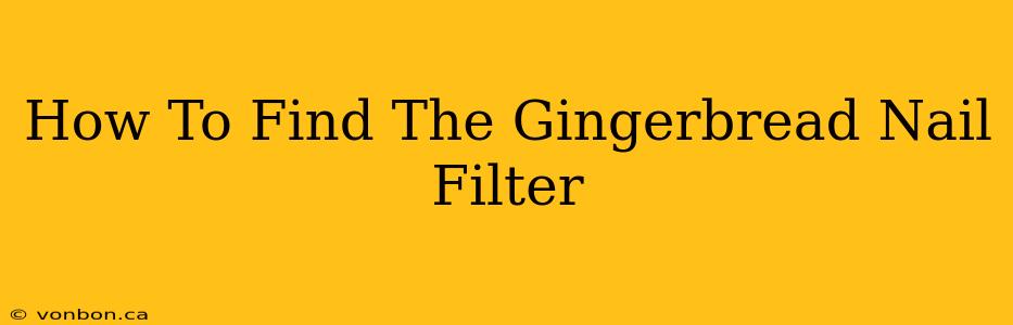 How To Find The Gingerbread Nail Filter