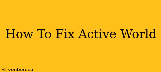 How To Fix Active World