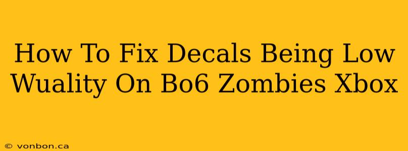 How To Fix Decals Being Low Wuality On Bo6 Zombies Xbox