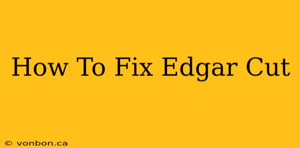 How To Fix Edgar Cut