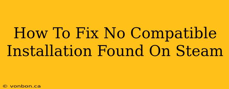 How To Fix No Compatible Installation Found On Steam