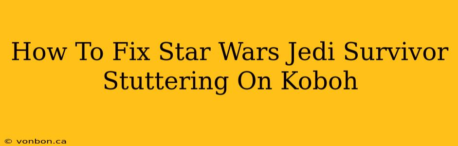 How To Fix Star Wars Jedi Survivor Stuttering On Koboh