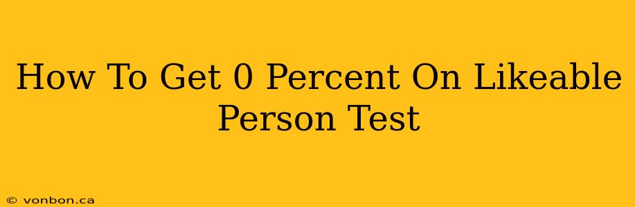 How To Get 0 Percent On Likeable Person Test