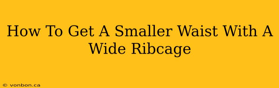 How To Get A Smaller Waist With A Wide Ribcage