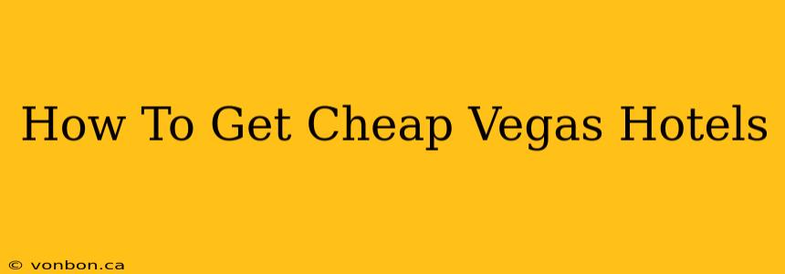 How To Get Cheap Vegas Hotels