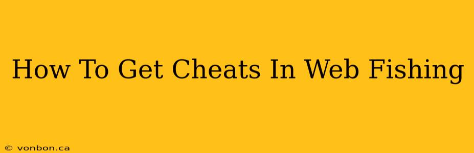 How To Get Cheats In Web Fishing