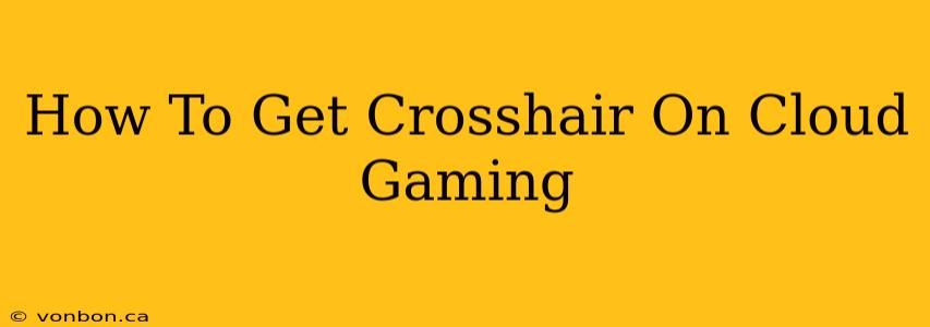 How To Get Crosshair On Cloud Gaming