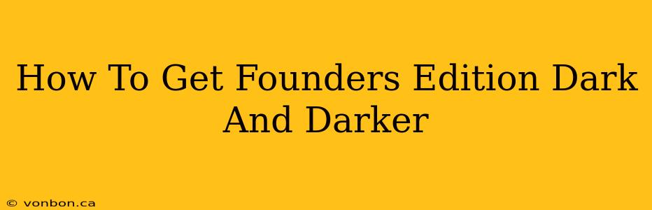 How To Get Founders Edition Dark And Darker