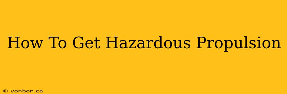 How To Get Hazardous Propulsion