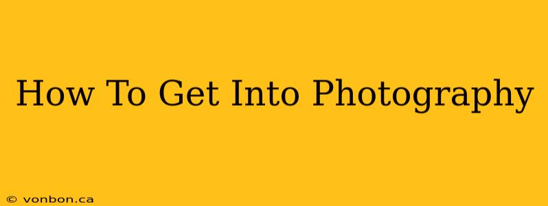 How To Get Into Photography