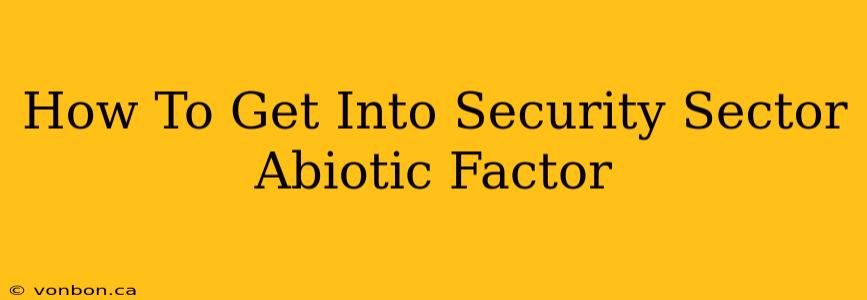 How To Get Into Security Sector Abiotic Factor