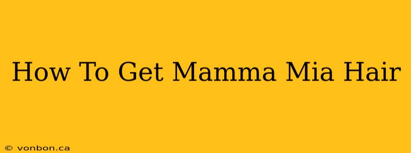 How To Get Mamma Mia Hair