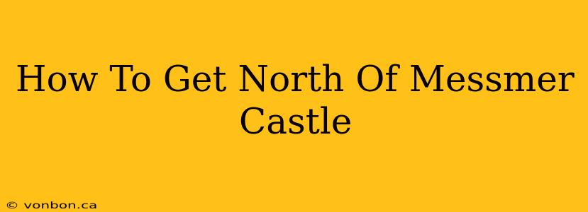 How To Get North Of Messmer Castle