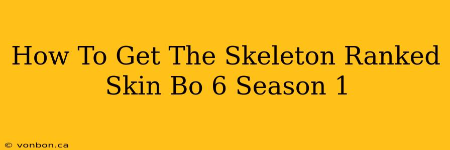 How To Get The Skeleton Ranked Skin Bo 6 Season 1